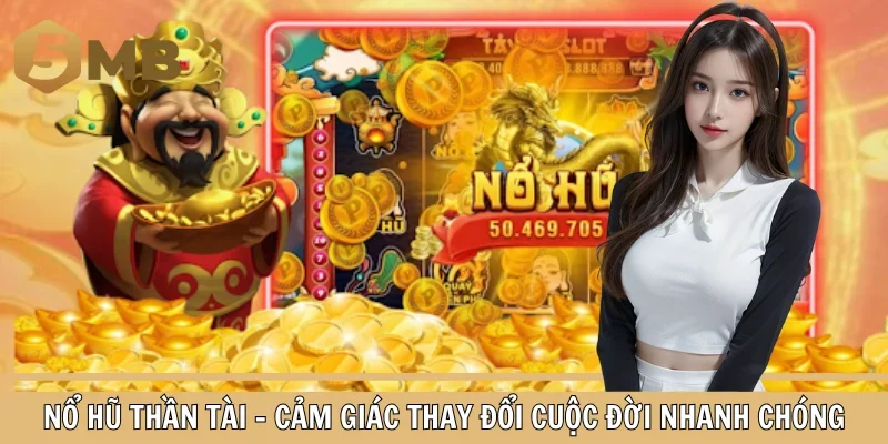 Nổ Hũ Thần Tài – Cảm Giác Thay Đổi Cuộc Đời Nhanh Chóng