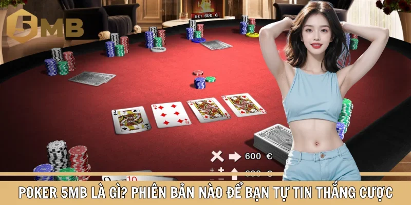 Poker 5MB Là Gì? Phiên Bản Nào Để Bạn Tự Tin Thắng Cược